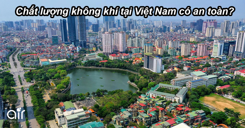 Chất lượng không khí Việt Nam hiện tại như thế nào? Có an toàn không?