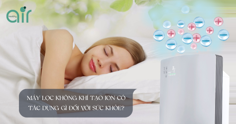 Máy lọc không khí tạo ion có tác dụng gì đối với sức khỏe?