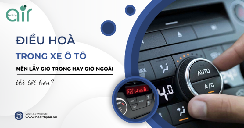 Điều hòa trong ô tô nên lấy gió trong hay gió ngoài thì tốt hơn?