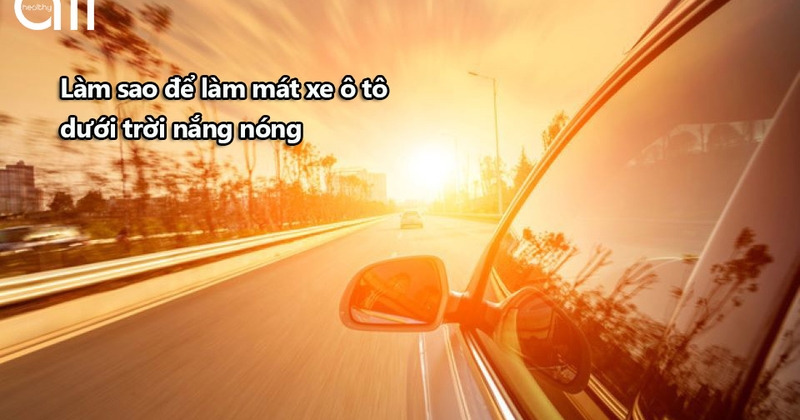 Làm sao để làm mát ô tô dưới trời nắng nóng?