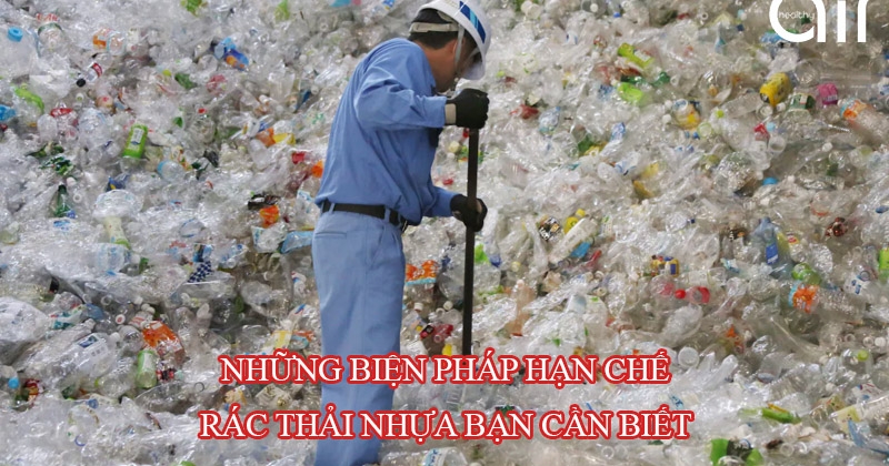 Những biện pháp hạn chế rác thải nhựa tối đa mà bạn cần biết