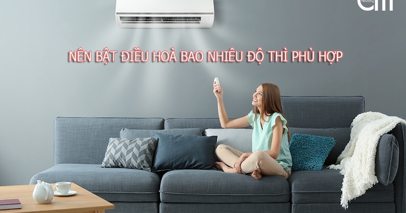 Nên bật máy lạnh bao nhiêu độ thì phù hợp?