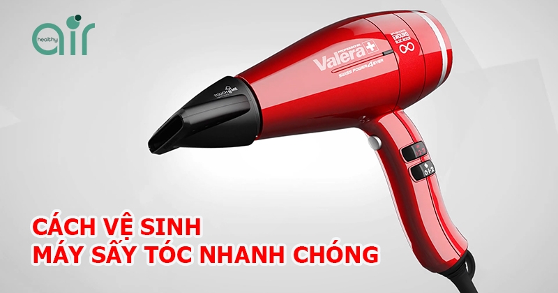 Hướng dẫn vệ sinh máy sấy tóc nhanh chóng và đơn giản nhất