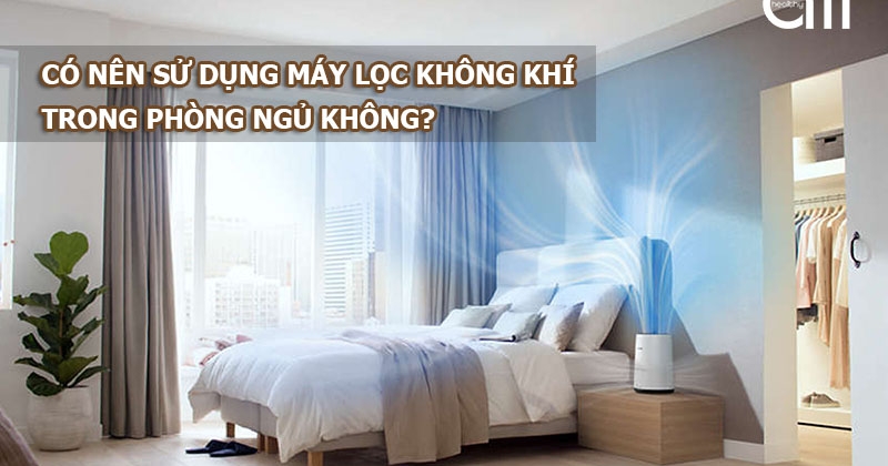 [THẮC MẮC] - Có nên dùng máy lọc không khí trong phòng ngủ không?