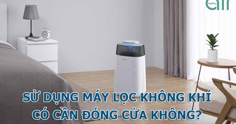 Sử dụng máy lọc không khí có nên đóng kín cửa?