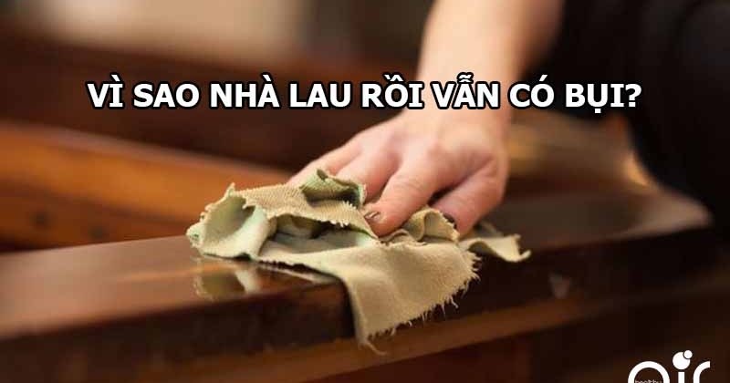 Vì sao nhà bạn lau mãi vẫn bụi? Bụi từ đâu mà ra?