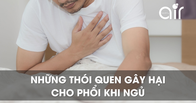 Những thói quen gây hại cho phổi khi ngủ