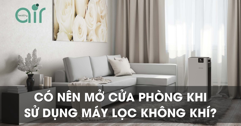 Có nên mở cửa phòng khi dùng máy lọc không khí?