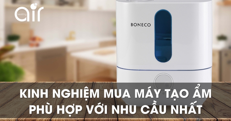 Kinh nghiệm mua máy tạo ẩm phù hợp với nhu cầu nhất